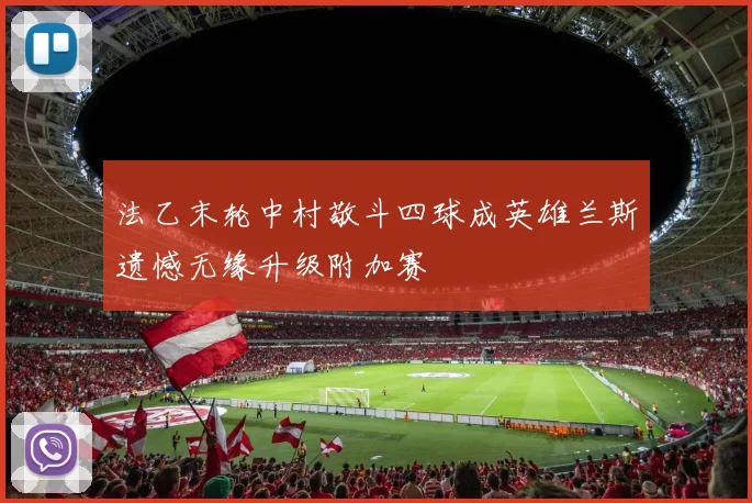 法乙末轮中村敬斗四球成英雄兰斯遗憾无缘升级附加赛